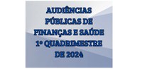 Audiências de Finanças e Saúde do 1º Quadrimestre de 2024